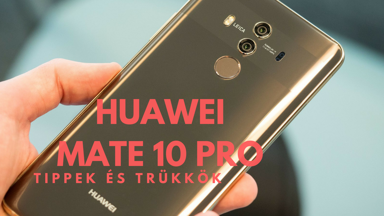 Huawei Mate 10 Pro tippek és trükkök